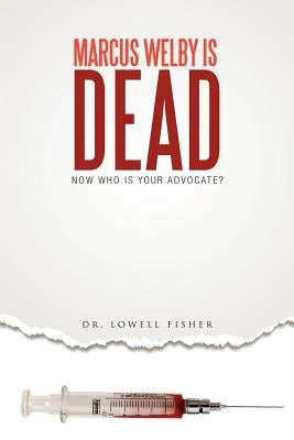 Marcus Welby Is Dead: Now Who Is Your Advocate? by Fisher, Lowell