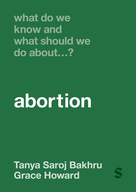 What Do We Know and What Should We Do About... Abortion? by Saroj Bakhru, Tanya