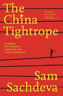The China Tightrope: Navigating New Zealand's Relationship with a World Superpower by Sachdeva, Sam