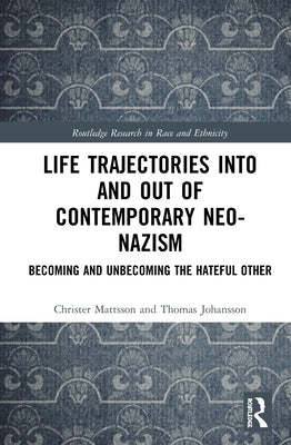 Life Trajectories Into and Out of Contemporary Neo-Nazism: Becoming and Unbecoming the Hateful Other by Mattsson, Christer