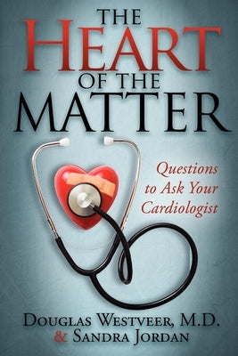 The Heart of the Matter: Questions to Ask Your Cardiologist by Westveer, Douglas