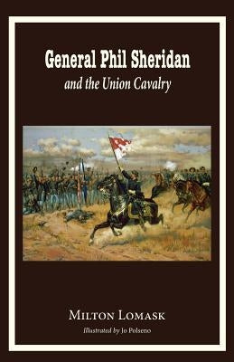 General Phil Sheridan and the Union Cavalry by Lomask, Milton