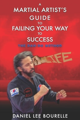A Martial Artist's Guide to Failing Your Way to Success: The Dan-Do Method by Bourelle, Daniel Lee