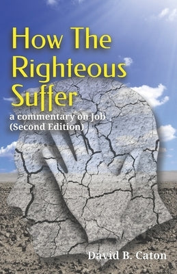How The Righteous Suffer: a commentary on Job (Second Edition) by Caton, David B.