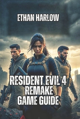 Resident Evil 4 Remake Game Guide: Weapon Loadouts, Boss Strategies, and Treasure Maps by Harlow, Ethan