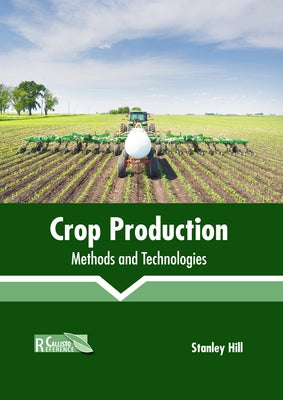 Crop Production: Methods and Technologies by Hill, Stanley