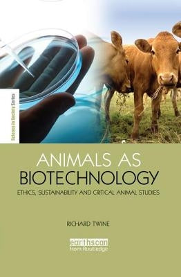 Animals as Biotechnology: Ethics, Sustainability and Critical Animal Studies by Twine, Richard