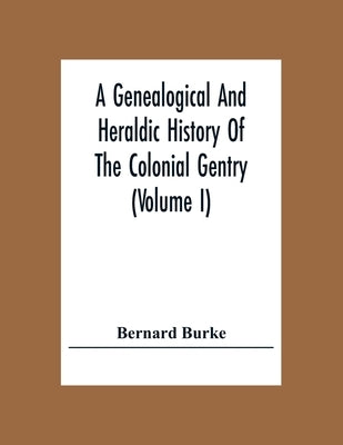 A Genealogical And Heraldic History Of The Colonial Gentry (Volume I) by Burke, Bernard