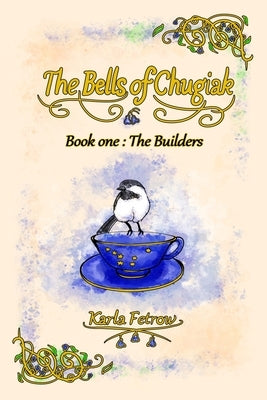 The Bells of Chugiak: Book 1: The Builders by Fetrow, Karla