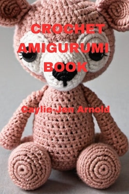 Crochet Amigurumi Book by Arnold, Caylie-Jen