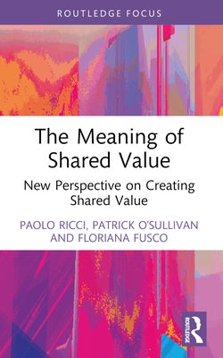 The Meaning of Shared Value: New Perspective on Creating Shared Value by Ricci, Paolo