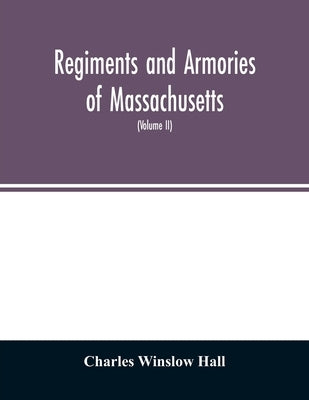 Regiments and armories of Massachusetts; an historical narration of the Massachusetts volunteer militia, with portraits and biographies of officers pa by Winslow Hall, Charles