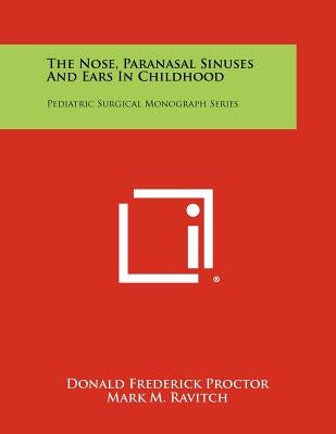 The Nose, Paranasal Sinuses And Ears In Childhood: Pediatric Surgical Monograph Series by Proctor, Donald Frederick