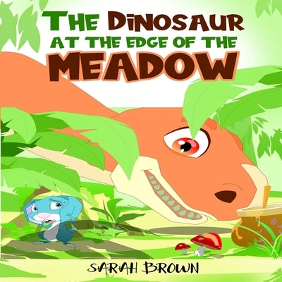 The Dinosaur at the Edge of the Meadow: A Dinosaur Picture Book by Brown, Sarah