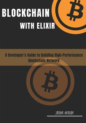 Blockchain with Elixir: A Developer's Guide for Building High-performance Blockchain Networks by Nowlin, Frank
