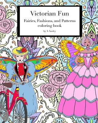 Victorian Fun Fairies, Fashions, and Patterns coloring book: Victorian inspired coloring pages for adults, fashion illustration with fairies in histor by Ansley, A.