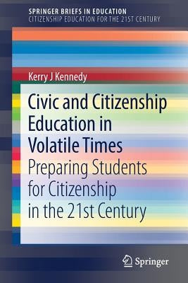 Civic and Citizenship Education in Volatile Times: Preparing Students for Citizenship in the 21st Century by Kennedy, Kerry J.