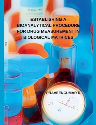 Establishing a Bioanalytical Procedure for Drug Measurement in Biological Matrices by R, Praveencumar