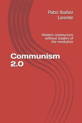 Communism 2.0: Modern communism without leaders of the revolution by Ibañez Lorente, Patxi