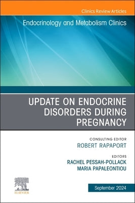 Update on Endocrine Disorders During Pregnancy, an Issue of Endocrinology and Metabolism Clinics of North America: Volume 53-3 by Papaleontiou, Maria