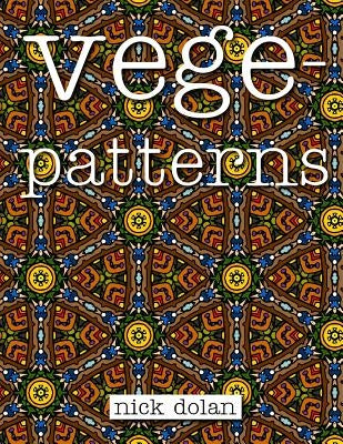Vegepatterns: A kaleidoscopic coloring book of perplexing patterns by Dolan, Nick