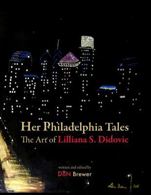 Her Philadelphia Tales, The Art of Lilliana S. Didovic by Brewer, Don