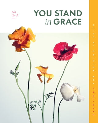 You Stand in Grace: Devotions for Walking in Faith by Byrd, Abi