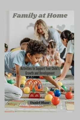 Family at Home: Activities to Support Your Child's Growth and Development by Blanc, Daniel
