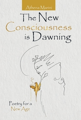 The New Consciousness Is Dawning: Poetry for a New Age by Marini, Athena