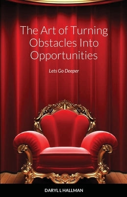 The Art of Turning Obstacles Into Opportunities: Lets Go Deeper by Hallman, Daryl