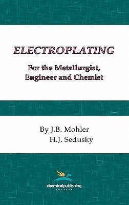 Electroplating for the Metallurgist, Engineer and Chemist by Mohler, J. B.