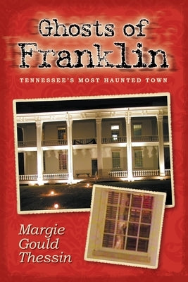 Ghosts Of Franklin: Tennessee's Most Haunted Town by Thessin, Margie Gould