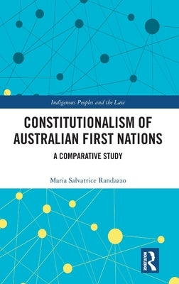 Constitutionalism of Australian First Nations: A Comparative Study by Randazzo, Maria Salvatrice