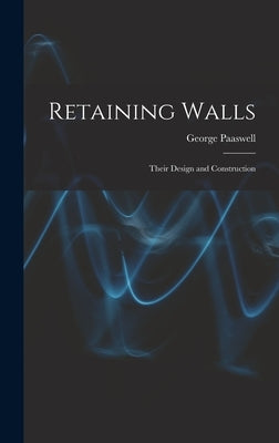 Retaining Walls: Their Design and Construction by Paaswell, George