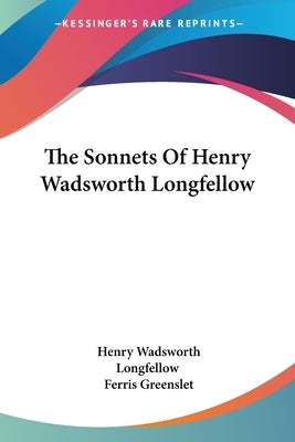 The Sonnets Of Henry Wadsworth Longfellow by Longfellow, Henry Wadsworth