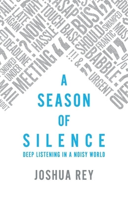 A Season of Silence: Deep Listening in a Noisy World by Rey, Joshua