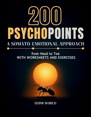 200 PSYCHOPOINTS. A Somato-Emotional Approach from Head to Toe: with Worksheets and Exercises by World, Izumi