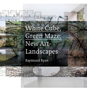 White Cube, Green Maze: New Art Landscapes by Ryan, Raymund