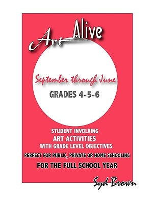 Art Alive: September Thru June: Grades 4-5-6 by Brown, Syd