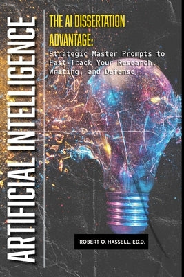 The AI Dissertation Advantage: Strategic Prompts to Fast-Track Your Research, Writing, and Defense by Hassell, Robert O.
