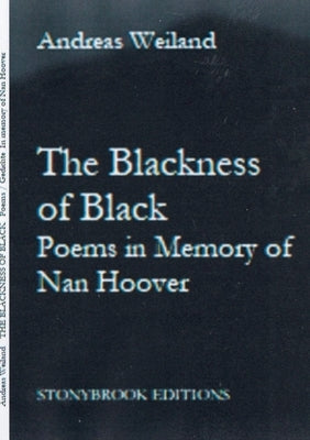 The Blackness of Black: Poems in Memory of Nan Hoover by Weiland, Andreas