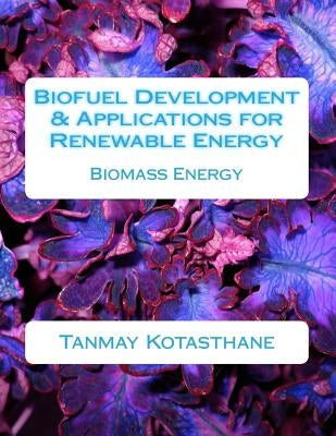 Biofuel Development & Applications for Renewable Energy: Biomass Energy by Ingale, Lalit