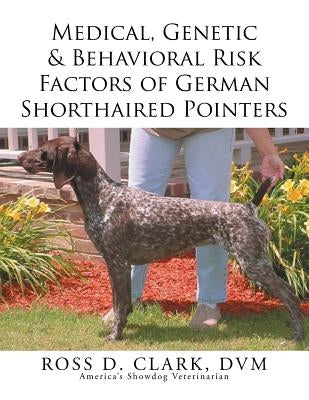 Medical, Genetic & Behavioral Risk Factors of German Shorthaired Pointers by Clark, DVM Ross D.