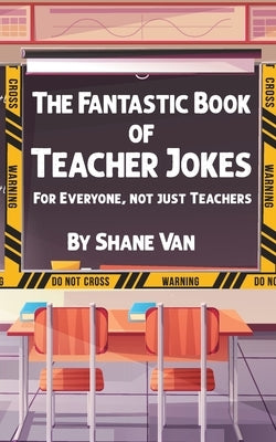 The Fantastic Book of Teacher Jokes: For Everyone, Not Just Teachers: For Everyone, Not Just Teachers by Sprinks, Amy