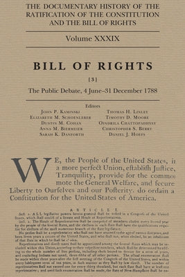 The Documentary History of the Ratification of the Constitution and the Bill of Rights, Volume 39: Bill of Rights, No. 3, the Public Debate, 4 June-31 by Kaminski, John P.