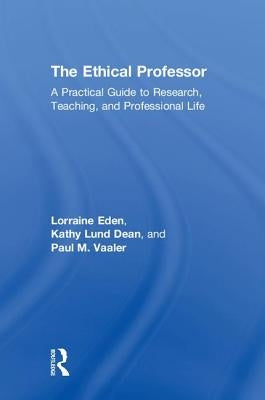 The Ethical Professor: A Practical Guide to Research, Teaching and Professional Life by Eden, Lorraine