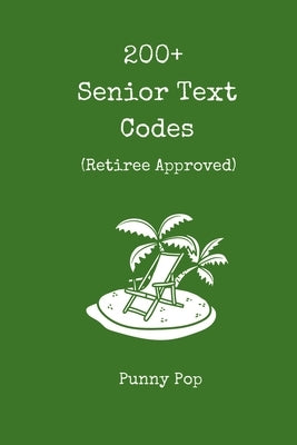 200+ Funny Senior Citizen Text Codes: A Laugh-Out-Loud Humor Book of Texting Abbreviations for Aging Parents, Retirees, Grandparents by Pop, Punny