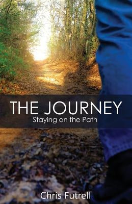 The Journey: Staying on the Path by Futrell, Chris