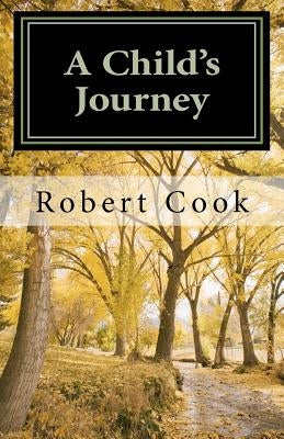 A Child's Journey: In Search of a Purposeful Life by Cook, Robert L.