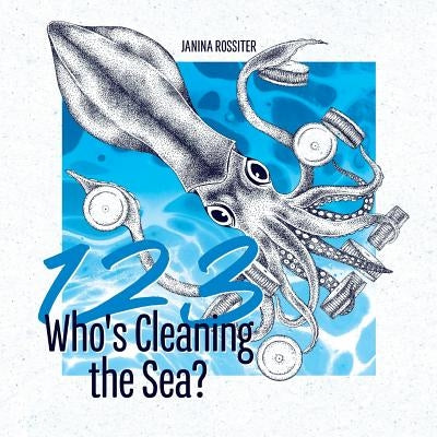 1, 2, 3, Who's Cleaning the Sea?: A Counting Picture Book about Protecting Our Planet by Rossiter, Janina